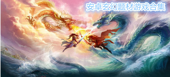 安卓玄幻题材游戏_玄幻题材游戏下载_玄幻手游合集