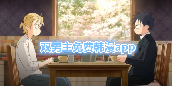 双男主免费韩漫app_双男漫画app下载免费版_韩漫双男主app免费无广