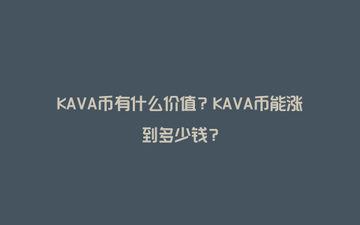 KAVA�Ҽ۸����Ʒ���,KAVA�ҷ��������Ƕ��٣�