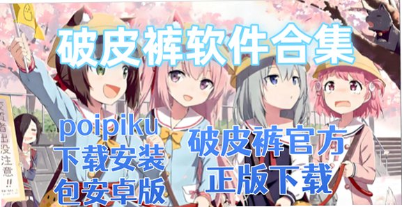 poipiku下载安装包安卓版_破皮裤官方正版下载_破皮裤软件合集