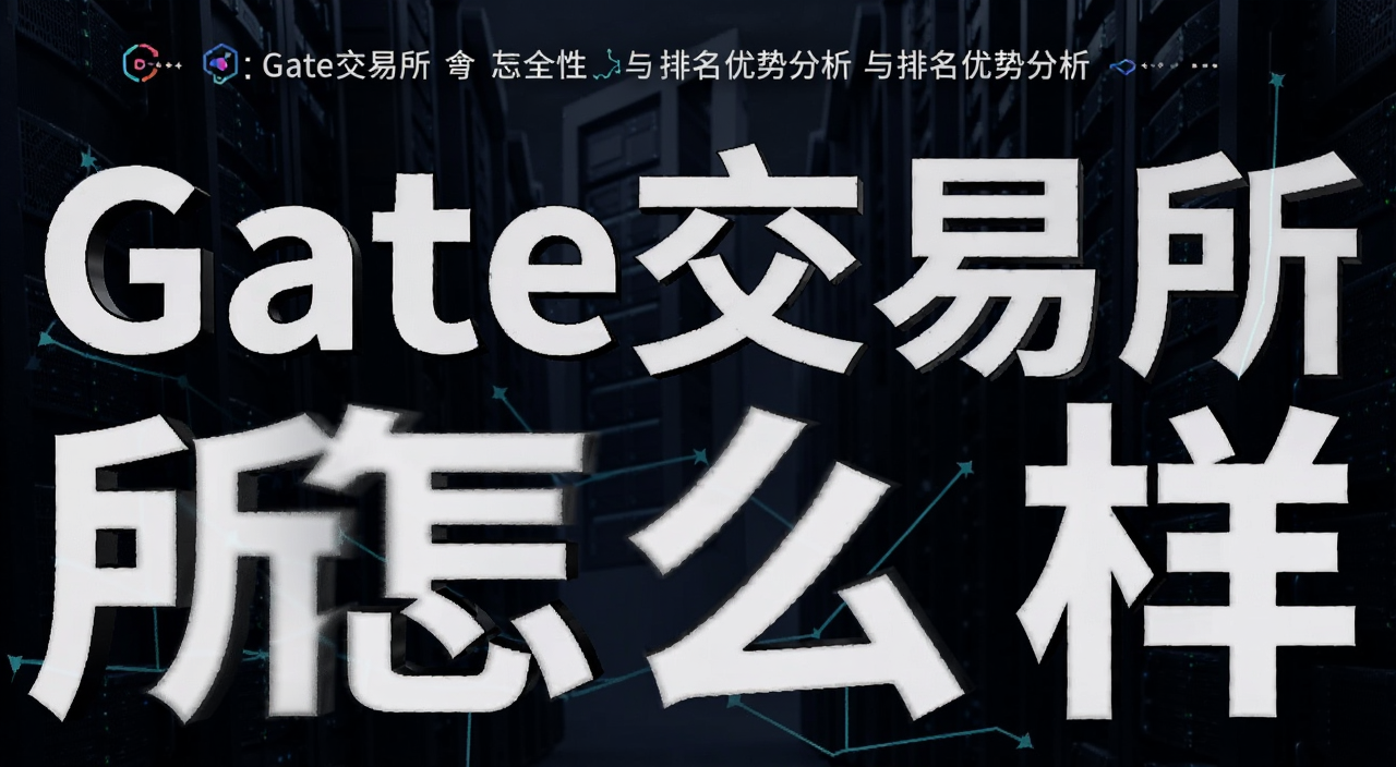 Gate交易所安全性与排名优势分析,用“Gate交易所怎么样”作为主视觉