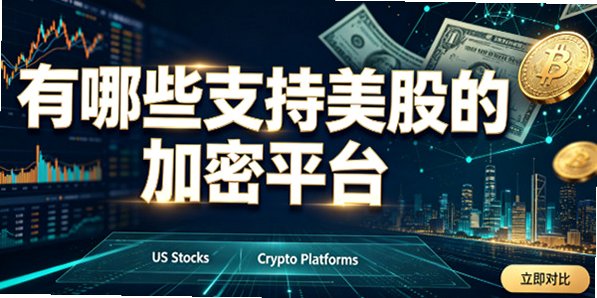 有哪些支持美股的加密平台_如何选择支持美股的加密平台?